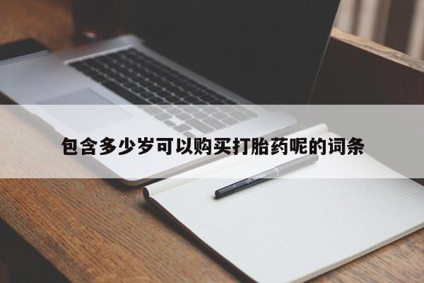 打胎药微信购买官方正品包含多少岁可以购买打胎药呢的词条