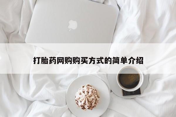 打胎药微信购买官方正品打胎药网购购买方式的简单介绍