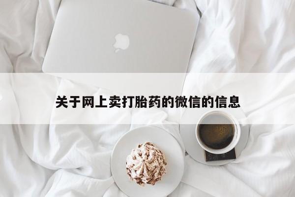 打胎药微信购买官方正品关于网上卖打胎药的微信的信息