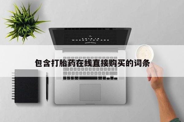 打胎药微信购买官方正品包含打胎药在线直接购买的词条