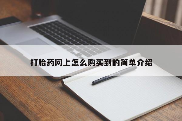 打胎药微信购买官方正品打胎药网上怎么购买到的简单介绍