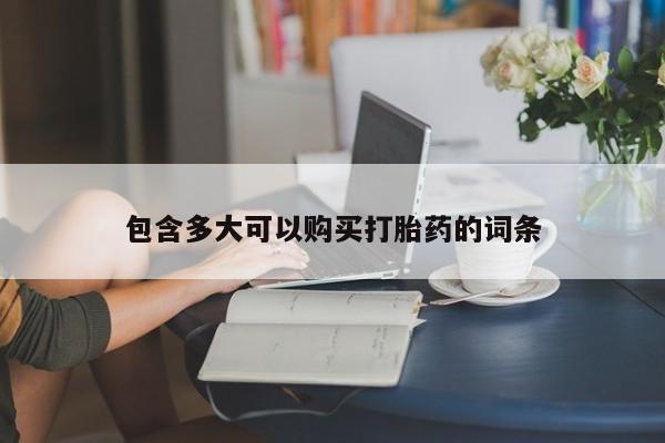 打胎药微信购买官方正品包含多大可以购买打胎药的词条