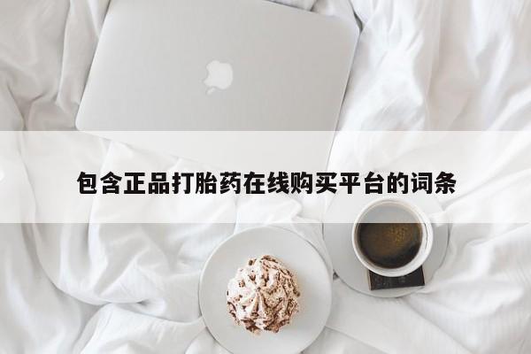 打胎药微信购买官方正品包含正品打胎药在线购买平台的词条