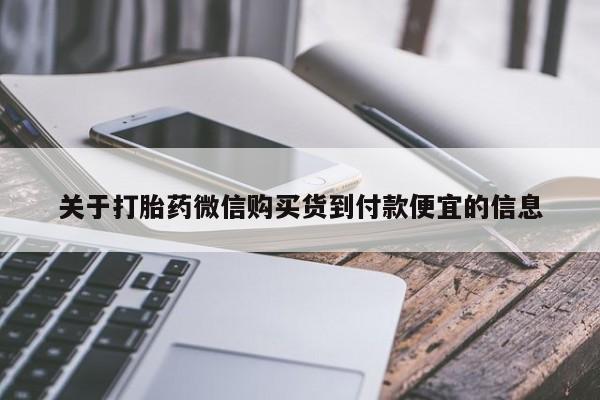 打胎药微信购买官方正品关于打胎药微信购买货到付款便宜的信息