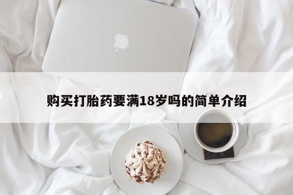 打胎药微信购买官方正品购买打胎药要满18岁吗的简单介绍