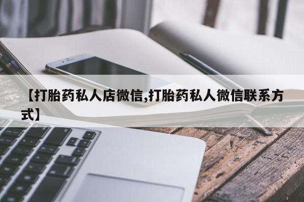 打胎药微信购买官方正品【打胎药私人店微信,打胎药私人微信联系方式】