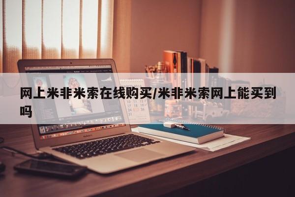 打胎药微信购买官方正品网上米非米索在线购买/米非米索网上能买到吗