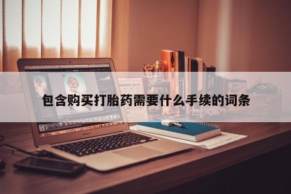 打胎药微信购买官方正品包含购买打胎药需要什么手续的词条